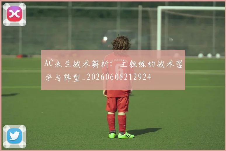 AC米兰战术解析：主教练的战术哲学与阵型_20260605212924