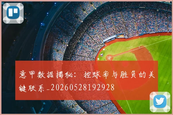 意甲数据揭秘：控球率与胜负的关键联系_20260528192928