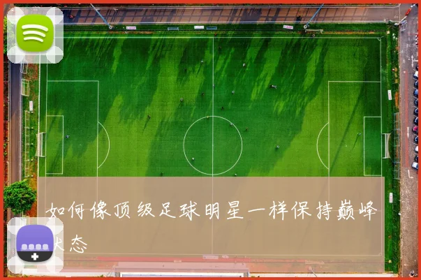如何像顶级足球明星一样保持巅峰状态
