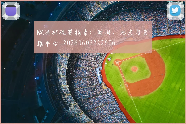 欧洲杯观赛指南：时间、地点与直播平台_20260603222606