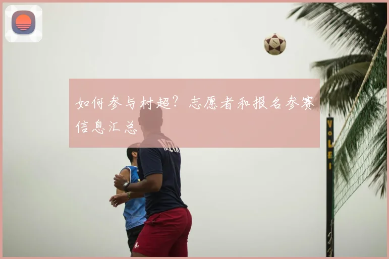 如何参与村超？志愿者和报名参赛信息汇总